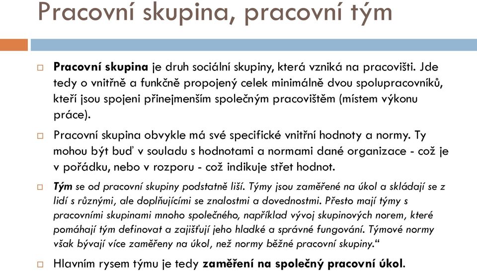 Pracovní skupina obvykle má své specifické vnitřní hodnoty a normy. Ty mohou být buď v souladu s hodnotami a normami dané organizace - což je v pořádku, nebo v rozporu - což indikuje střet hodnot.