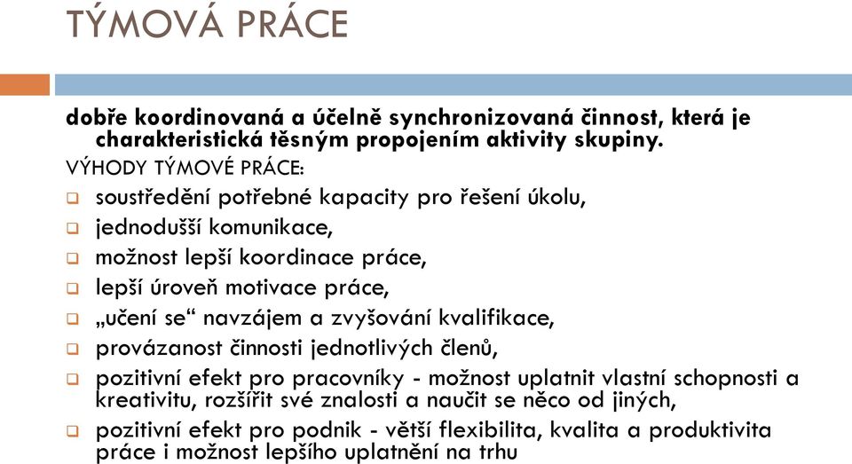 učení se navzájem a zvyšování kvalifikace, provázanost činnosti jednotlivých členů, pozitivní efekt pro pracovníky - možnost uplatnit vlastní schopnosti