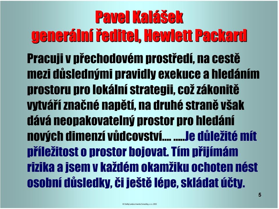 straně však dává neopakovatelný prostor pro hledání nových dimenzí vůdcovství.