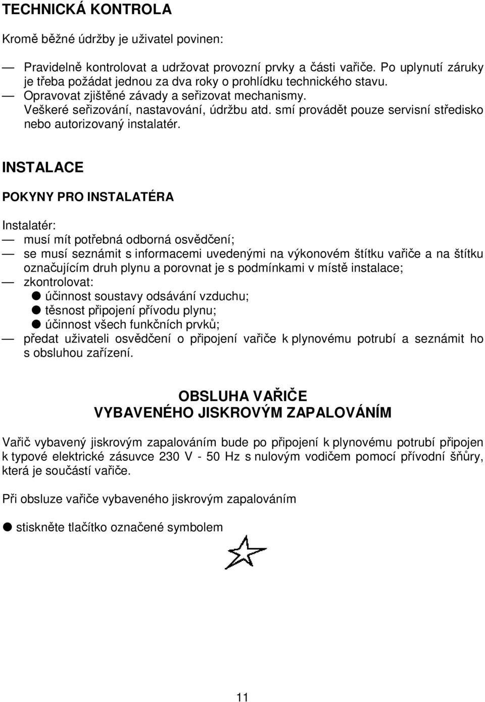 smí provádět pouze servisní středisko nebo autorizovaný instalatér.