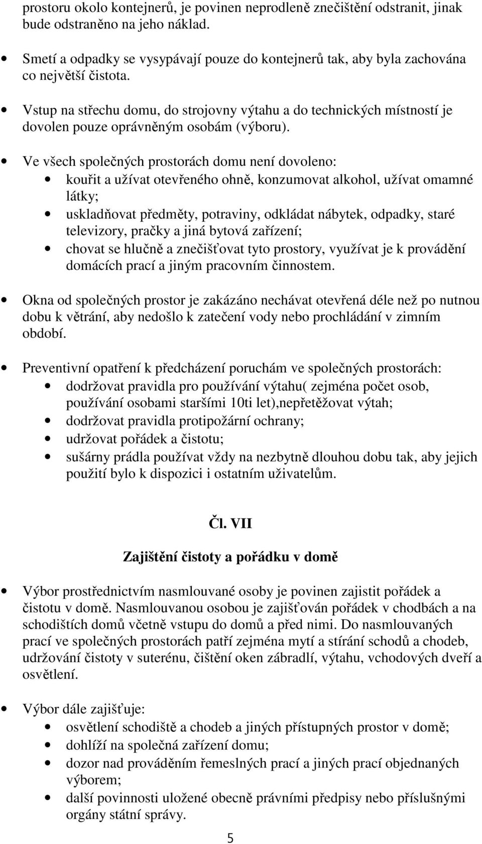 Vstup na střechu domu, do strojovny výtahu a do technických místností je dovolen pouze oprávněným osobám (výboru).