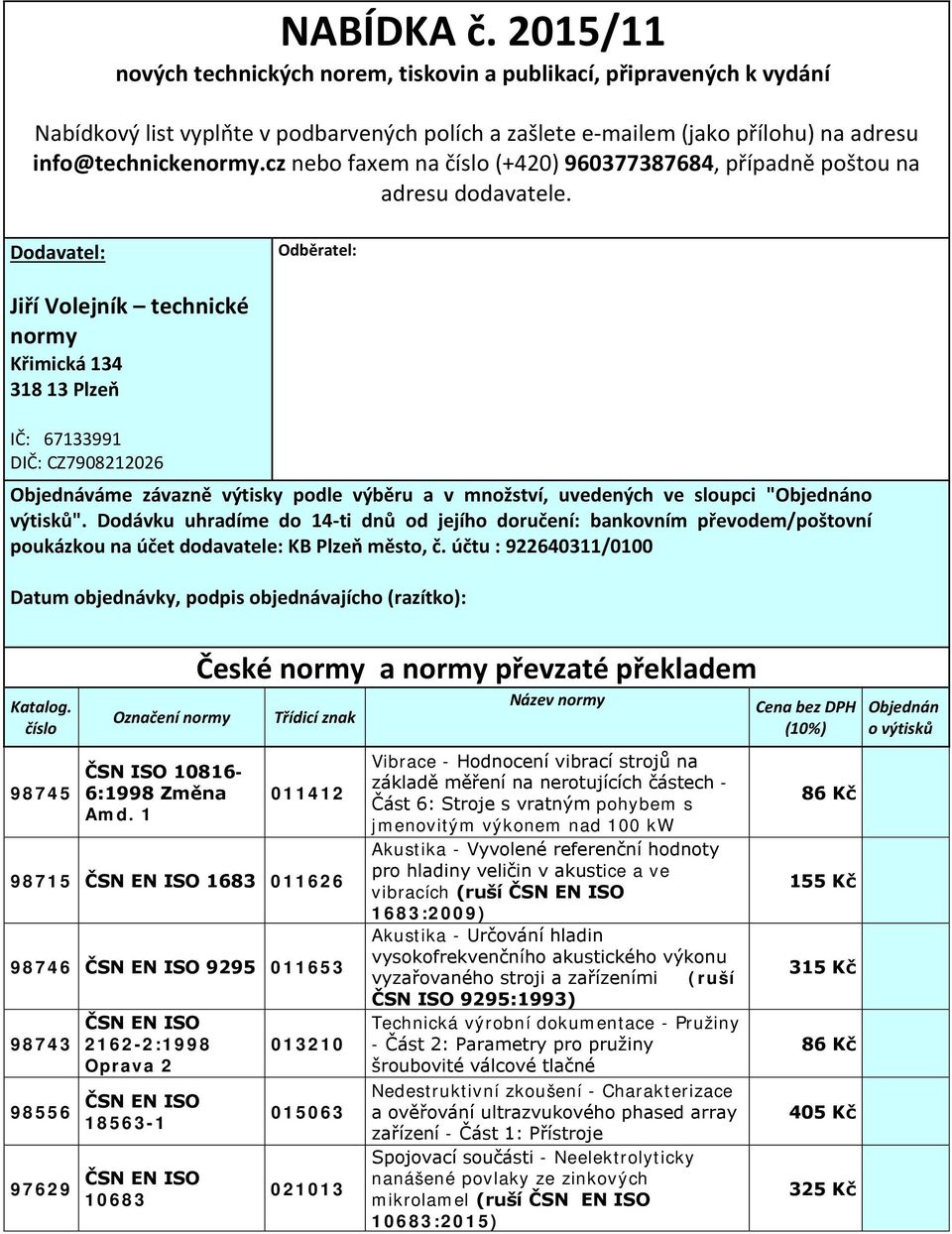 Dodavatel: Odběratel: Jiří Volejník technické normy Křimická 134 318 13 Plzeň IČ: 67133991 DIČ: CZ7908212026 Objednáváme závazně výtisky podle výběru a v množství, uvedených ve sloupci "Objednáno