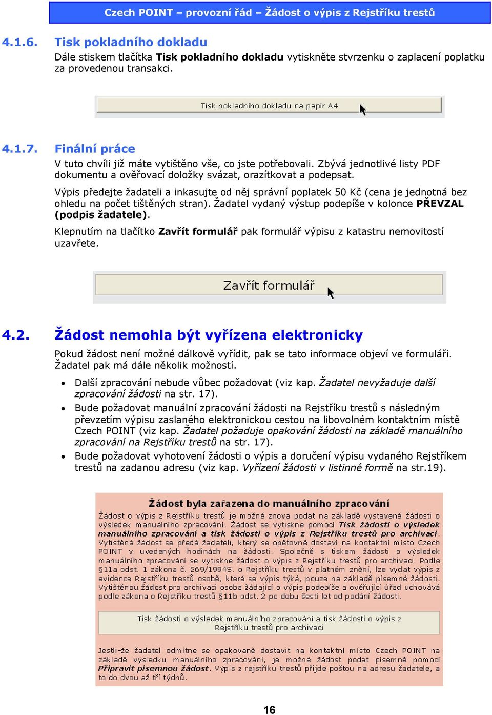 Výpis předejte žadateli a inkasujte od něj správní poplatek 50 Kč (cena je jednotná bez ohledu na počet tištěných stran). Žadatel vydaný výstup podepíše v kolonce PŘEVZAL (podpis žadatele).