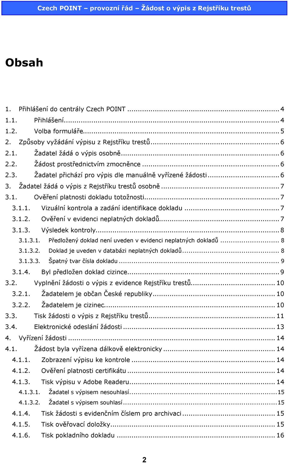 ..7 3.1.2. Ověření v evidenci neplatných dokladů...7 3.1.3. Výsledek kontroly...8 3.1.3.1. Předložený doklad není uveden v evidenci neplatných dokladů... 8 3.1.3.2. Doklad je uveden v databázi neplatných dokladů.