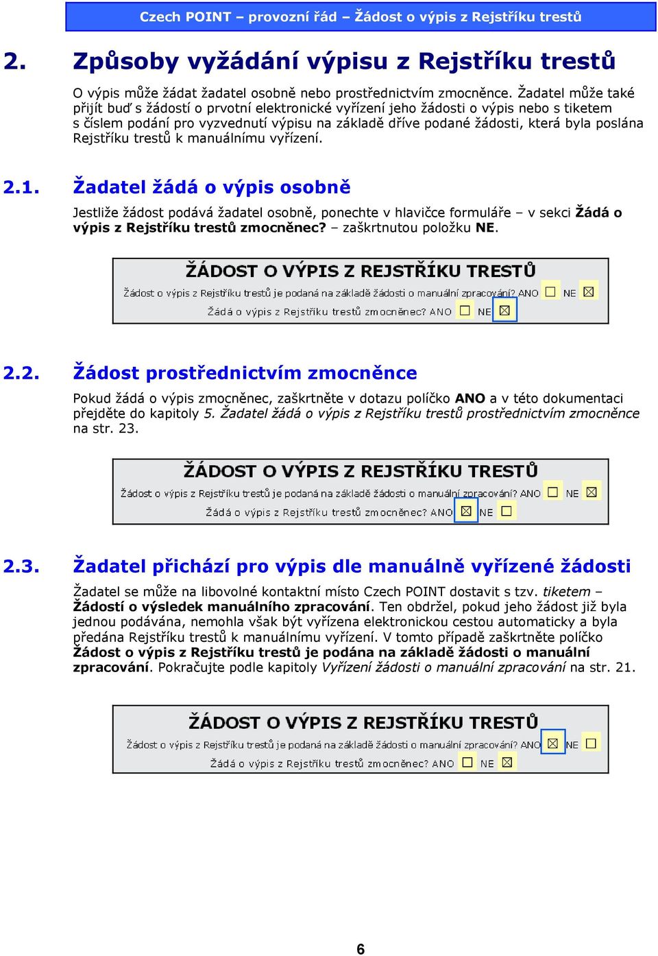 Rejstříku trestů k manuálnímu vyřízení. 2.1. Žadatel žádá o výpis osobně Jestliže žádost podává žadatel osobně, ponechte v hlavičce formuláře v sekci Žádá o výpis z Rejstříku trestů zmocněnec?