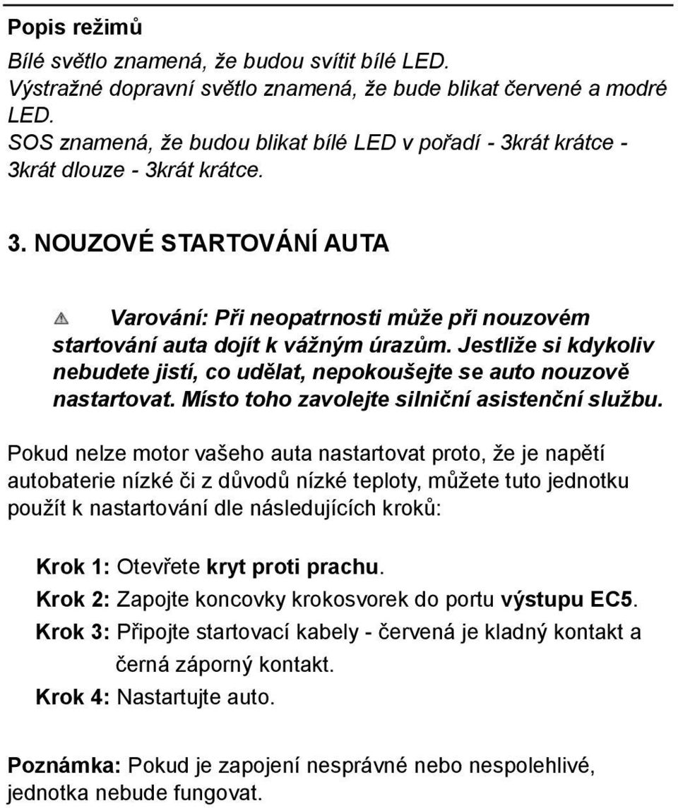 Jestliže si kdykoliv nebudete jistí, co udělat, nepokoušejte se auto nouzově nastartovat. Místo toho zavolejte silniční asistenční službu.