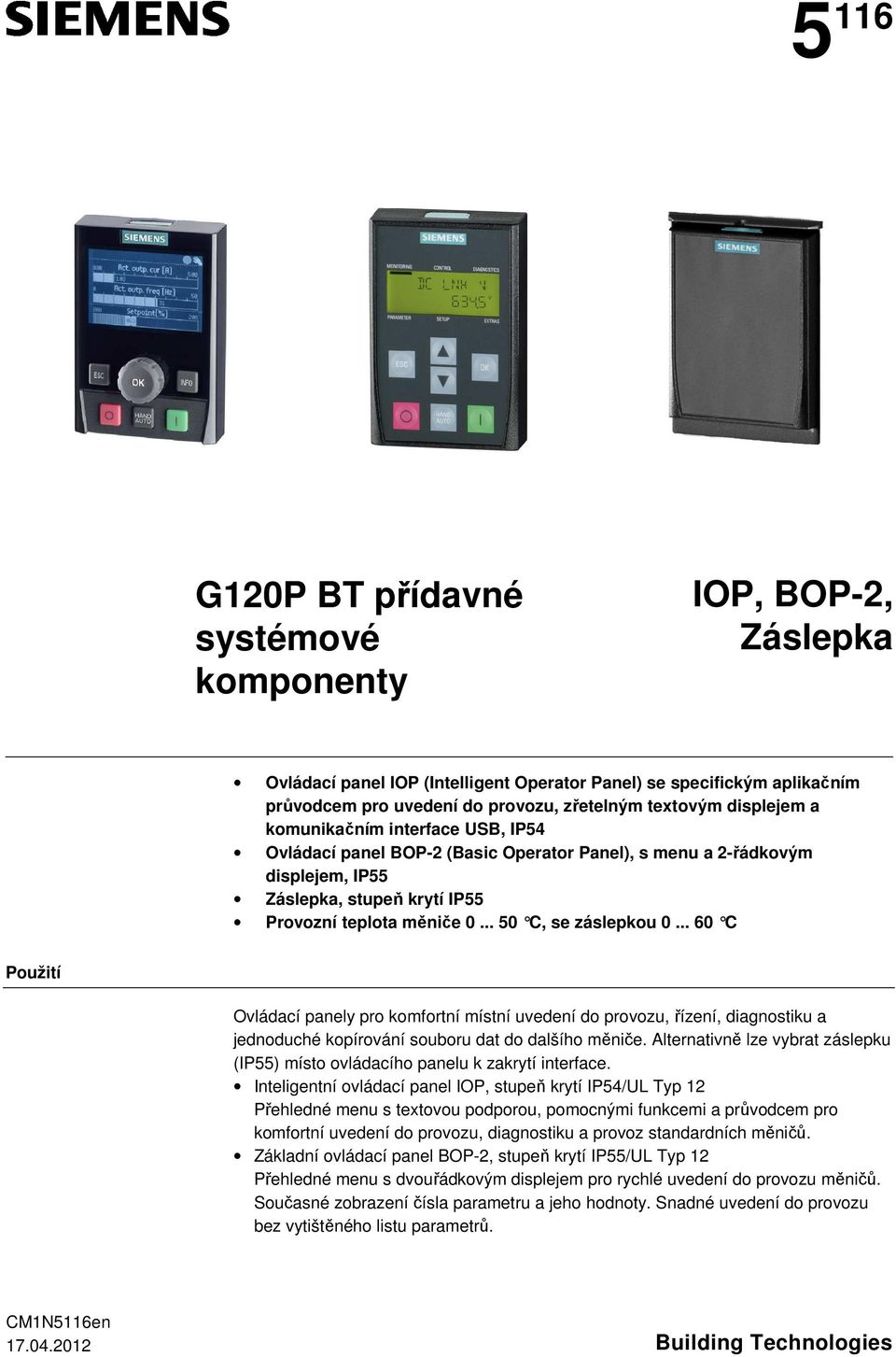 .. 50 C, se záslepkou 0... 60 C Použití Ovládací panely pro komfortní místní uvedení do provozu, řízení, diagnostiku a jednoduché kopírování souboru dat do dalšího měniče.