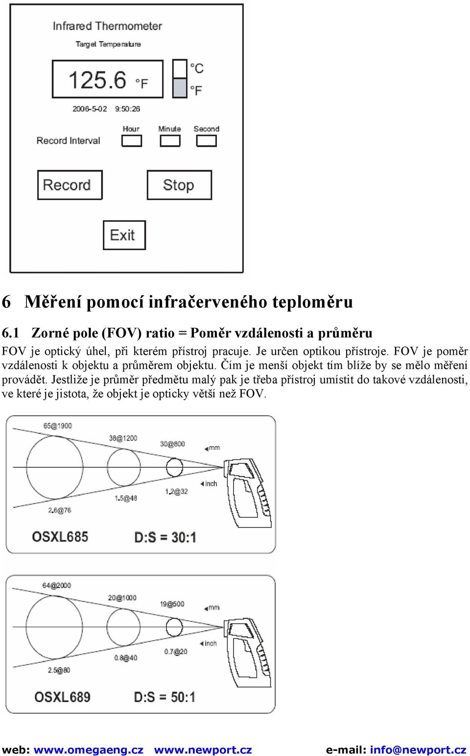 Je určen optikou přístroje. FOV je poměr vzdálenosti k objektu a průměrem objektu.