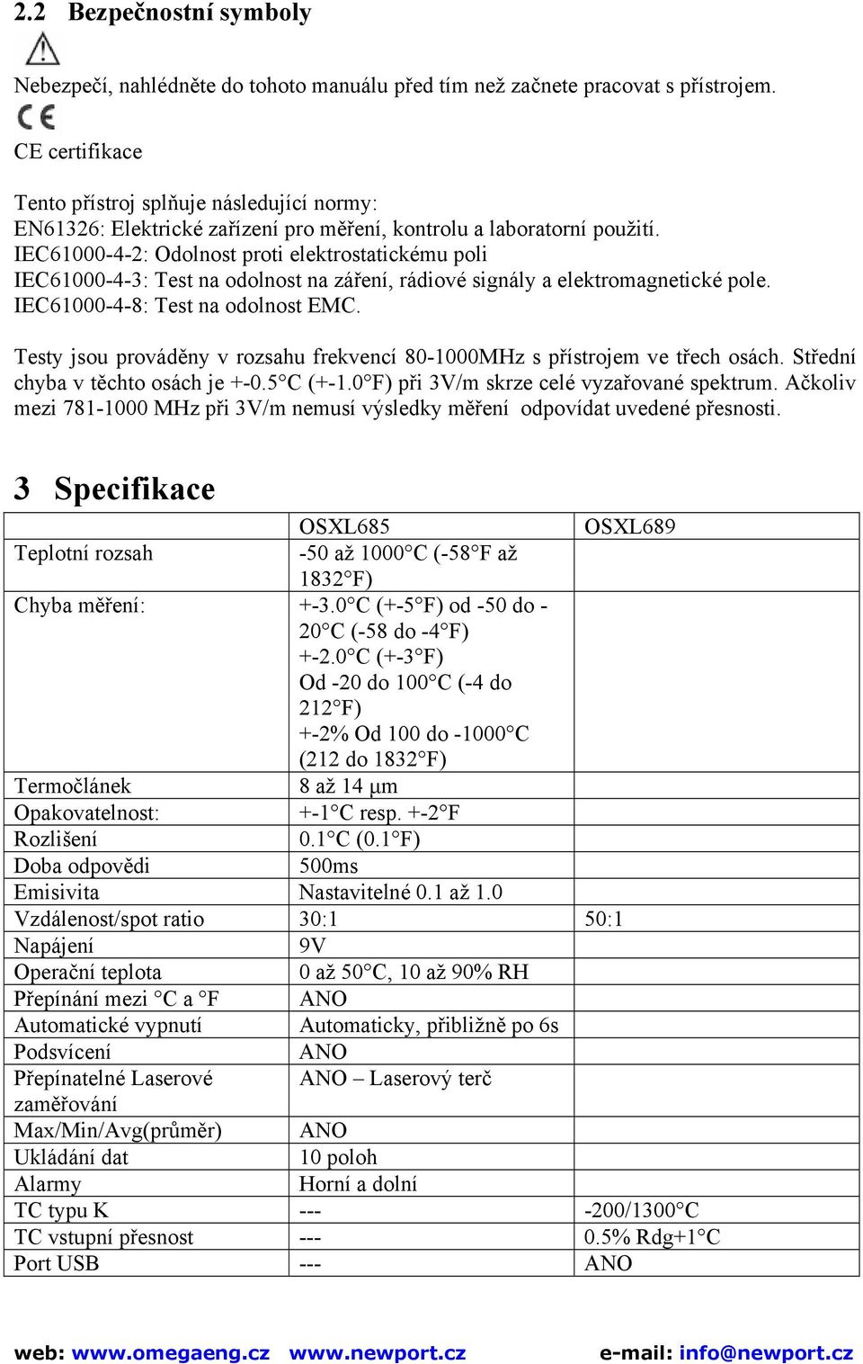 IEC61000-4-2: Odolnost proti elektrostatickému poli IEC61000-4-3: Test na odolnost na záření, rádiové signály a elektromagnetické pole. IEC61000-4-8: Test na odolnost EMC.