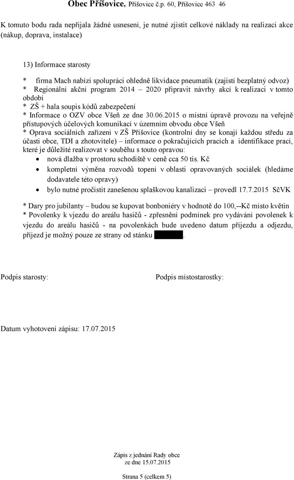 2015 o místní úpravě provozu na veřejně přístupových účelových komunikací v územním obvodu obce Všeň * Oprava sociálních zařízení v ZŠ Příšovice (kontrolní dny se konají každou středu za účasti obce,