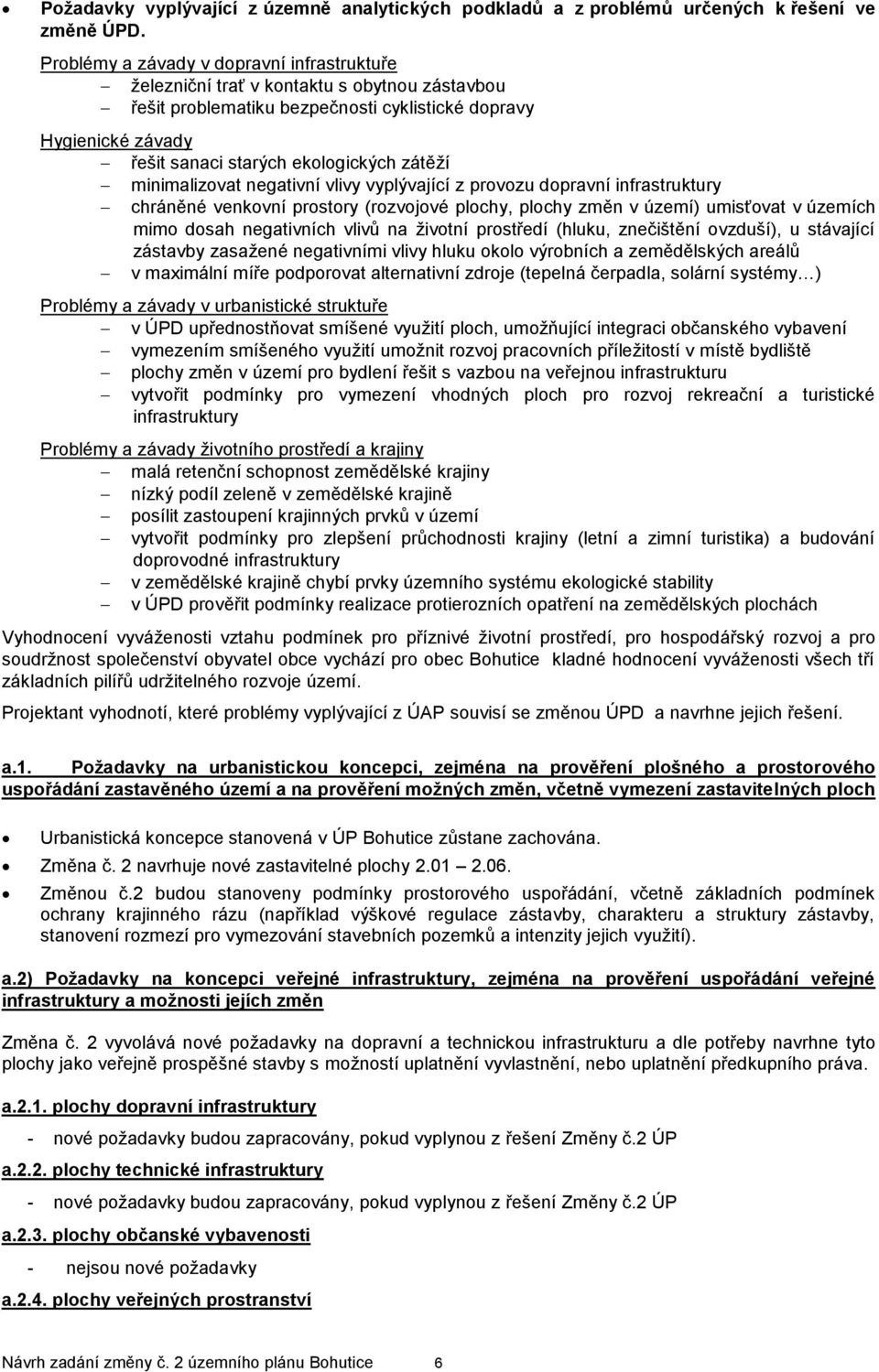 zátěží minimalizovat negativní vlivy vyplývající z provozu dopravní infrastruktury chráněné venkovní prostory (rozvojové plochy, plochy změn v území) umisťovat v územích mimo dosah negativních vlivů