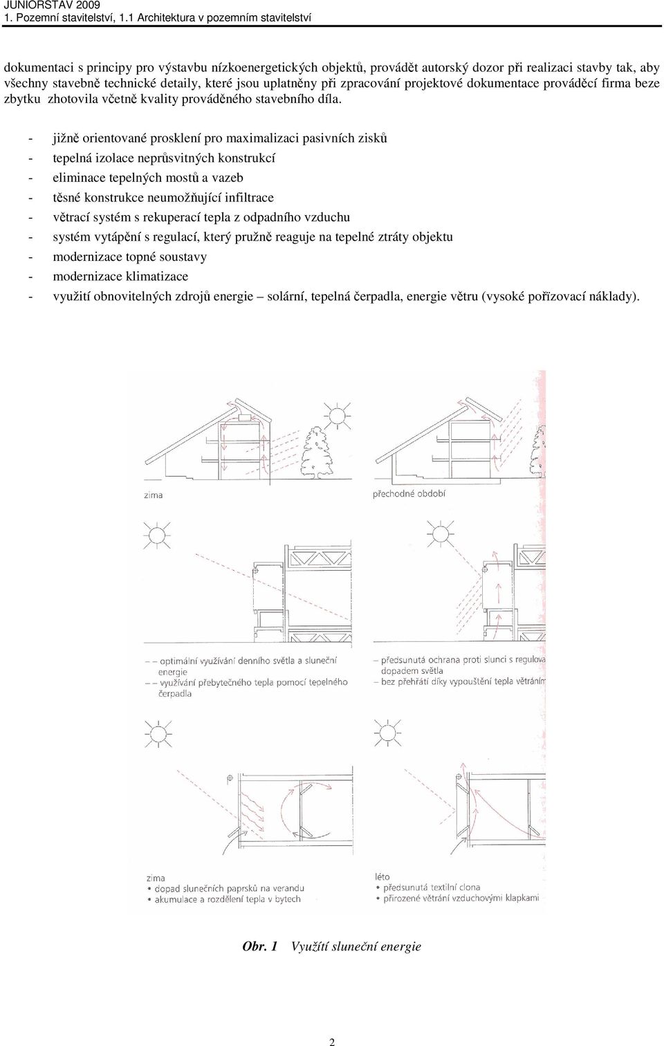 - jižně orientované prosklení pro maximalizaci pasivních zisků - tepelná izolace neprůsvitných konstrukcí - eliminace tepelných mostů a vazeb - těsné konstrukce neumožňující infiltrace - větrací