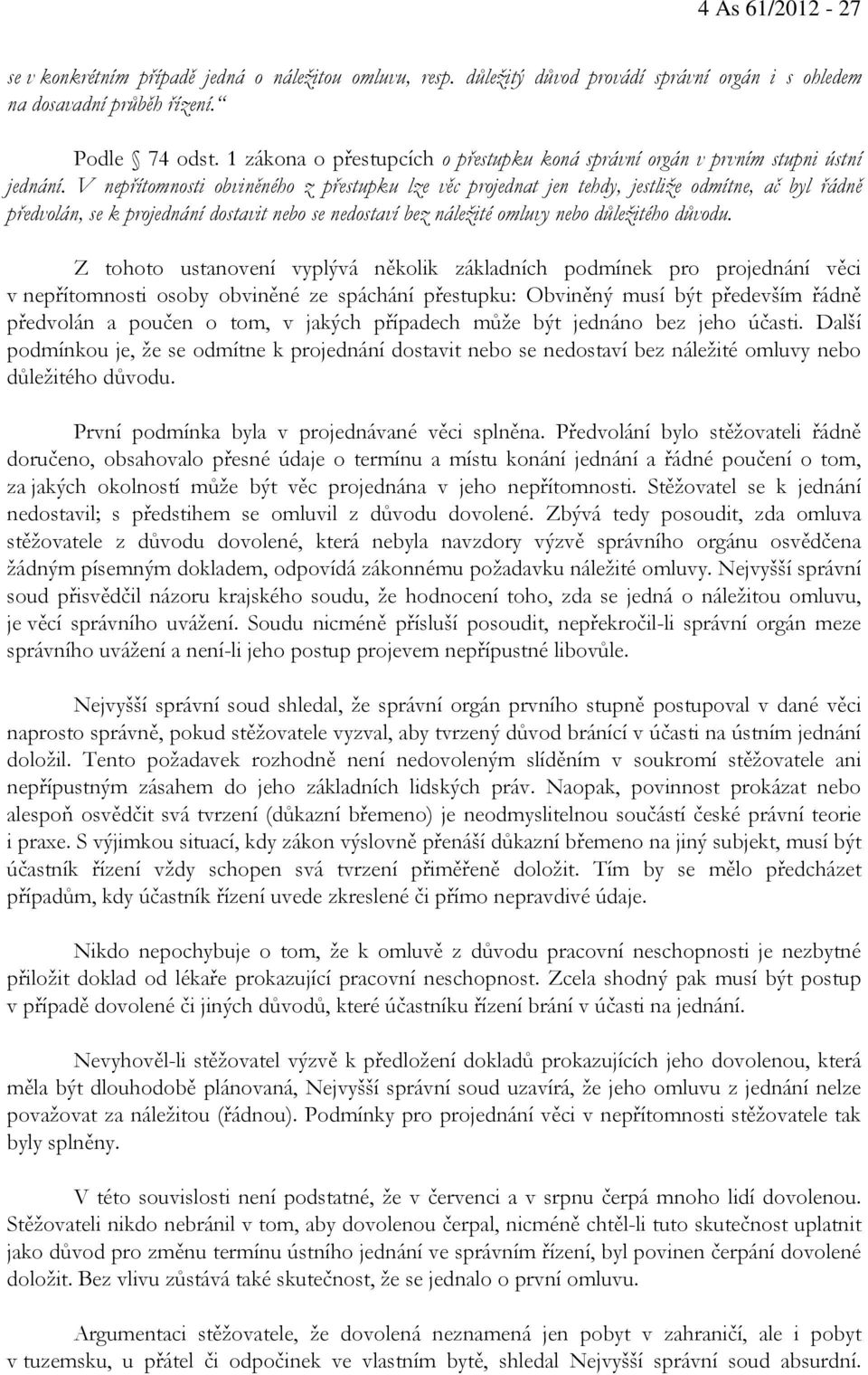 V nepřítomnosti obviněného z přestupku lze věc projednat jen tehdy, jestliže odmítne, ač byl řádně předvolán, se k projednání dostavit nebo se nedostaví bez náležité omluvy nebo důležitého důvodu.