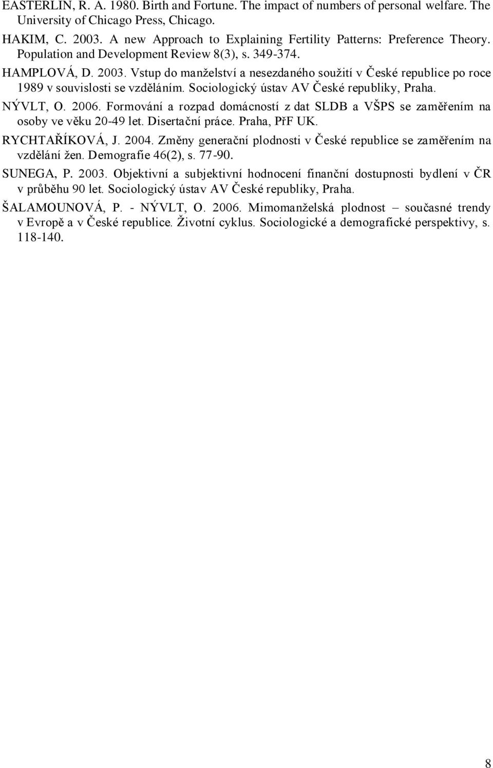 Vstup do manţelství a nesezdaného souţití v České republice po roce 1989 v souvislosti se vzděláním. Sociologický ústav AV České republiky, Praha. NÝVLT, O. 2006.