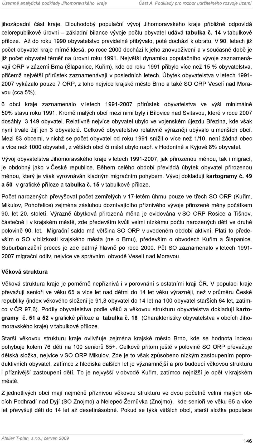 letech již počet obyvatel kraje mírně klesá, po roce 2000 dochází k jeho znovuoživení a v současné době je již počet obyvatel téměř na úrovni roku 1991.