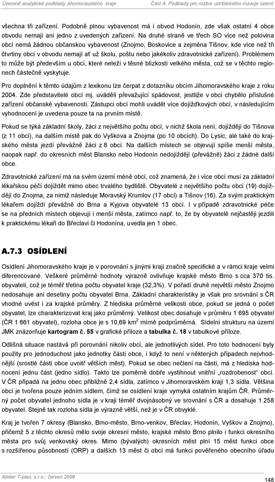 jakékoliv zdravotnické zařízení). Problémem to může být především u obcí, které neleží v těsné blízkosti velkého města, což se v těchto regionech částečně vyskytuje.