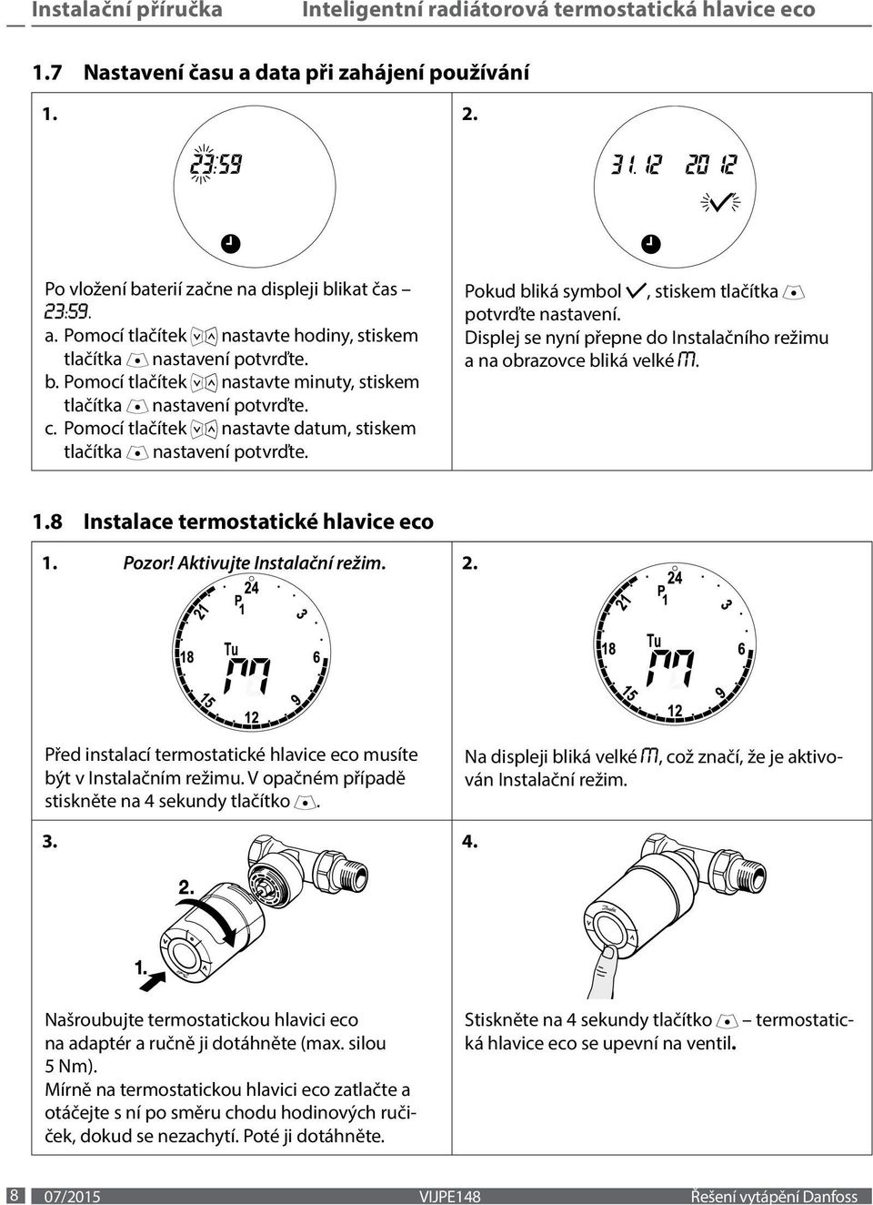 Displej se nyní přepne do Instalačního režimu a na obrazovce bliká velké M. 1.8 Instalace termostatické hlavice eco 1. Pozor! Aktivujte Instalační režim. 2.