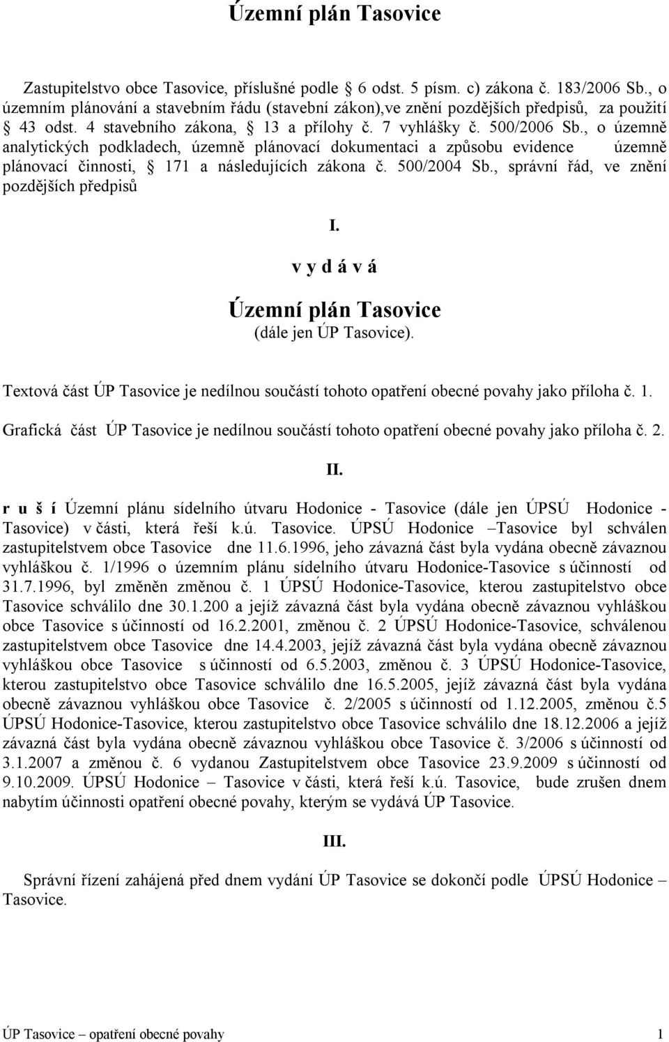 , o územně analytických podkladech, územně plánovací dokumentaci a způsobu evidence územně plánovací činnosti, 171 a následujících zákona č. 500/2004 Sb., správní řád, ve znění pozdějších předpisů I.
