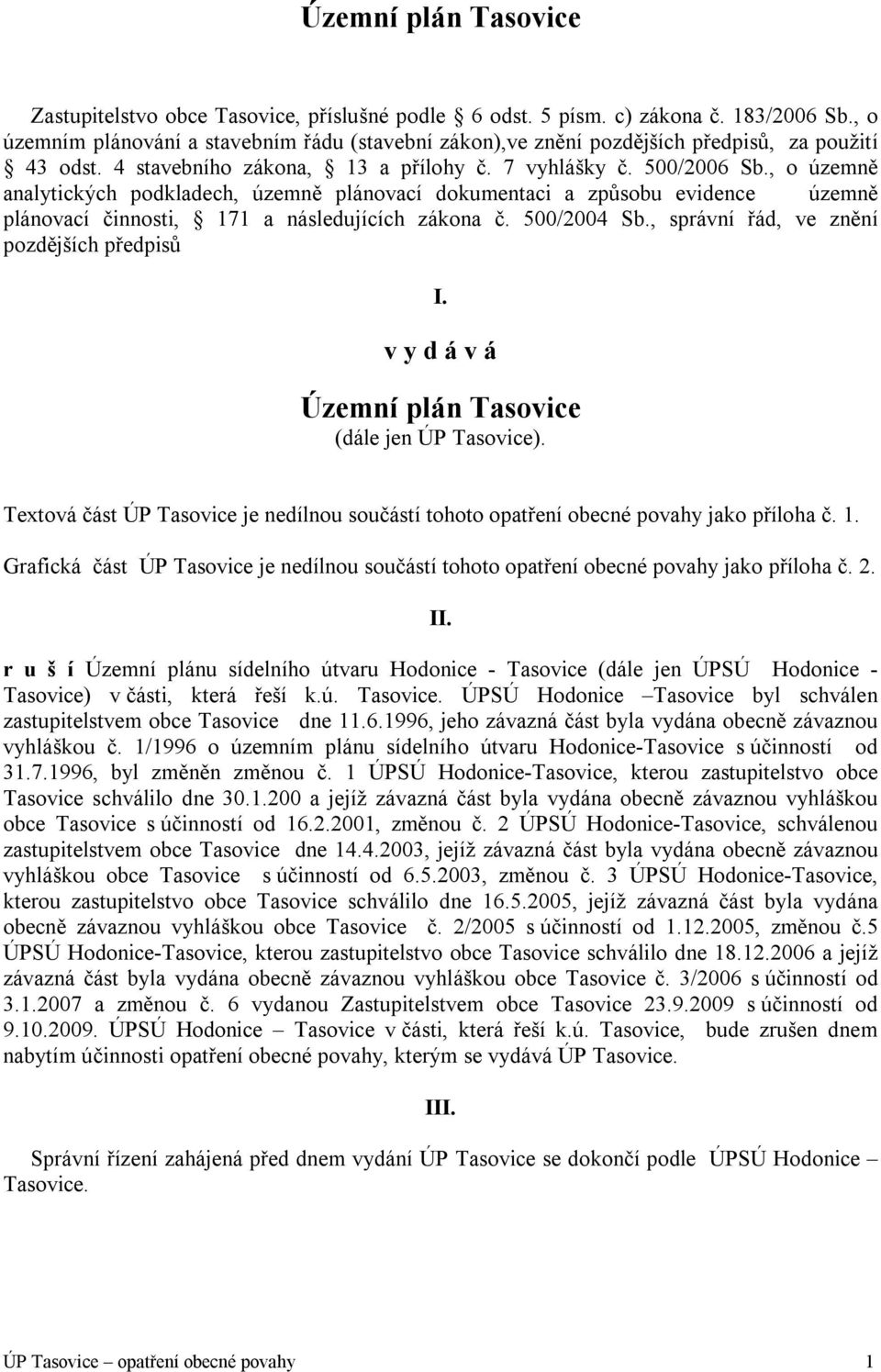 , o územně analytických podkladech, územně plánovací dokumentaci a způsobu evidence územně plánovací činnosti, 171 a následujících zákona č. 500/2004 Sb., správní řád, ve znění pozdějších předpisů I.