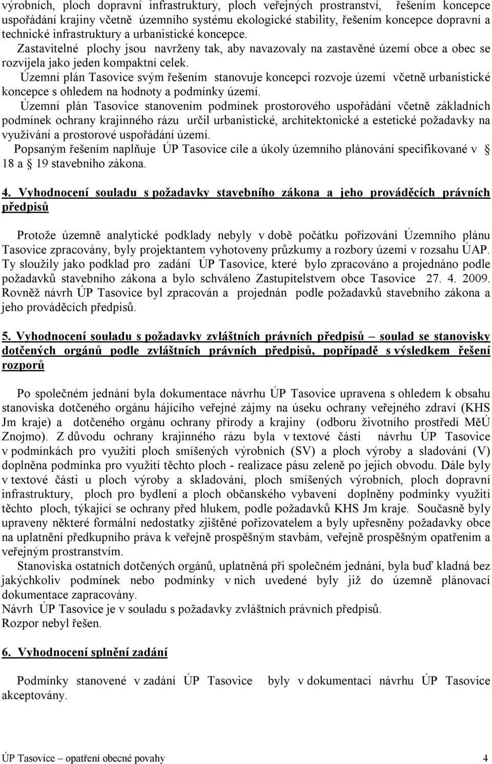 Územní plán Tasovice svým řešením stanovuje koncepci rozvoje území včetně urbanistické koncepce s ohledem na hodnoty a podmínky území.