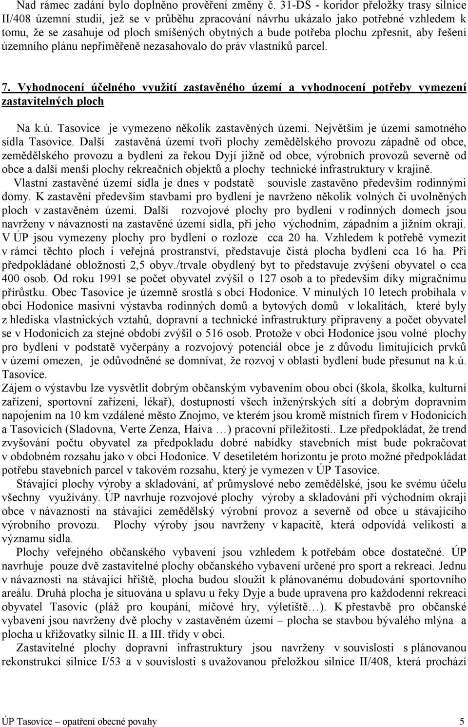 zpřesnit, aby řešení územního plánu nepřiměřeně nezasahovalo do práv vlastníků parcel. 7. Vyhodnocení účelného využití zastavěného území a vyhodnocení potřeby vymezení zastavitelných ploch Na k.ú. Tasovice je vymezeno několik zastavěných území.