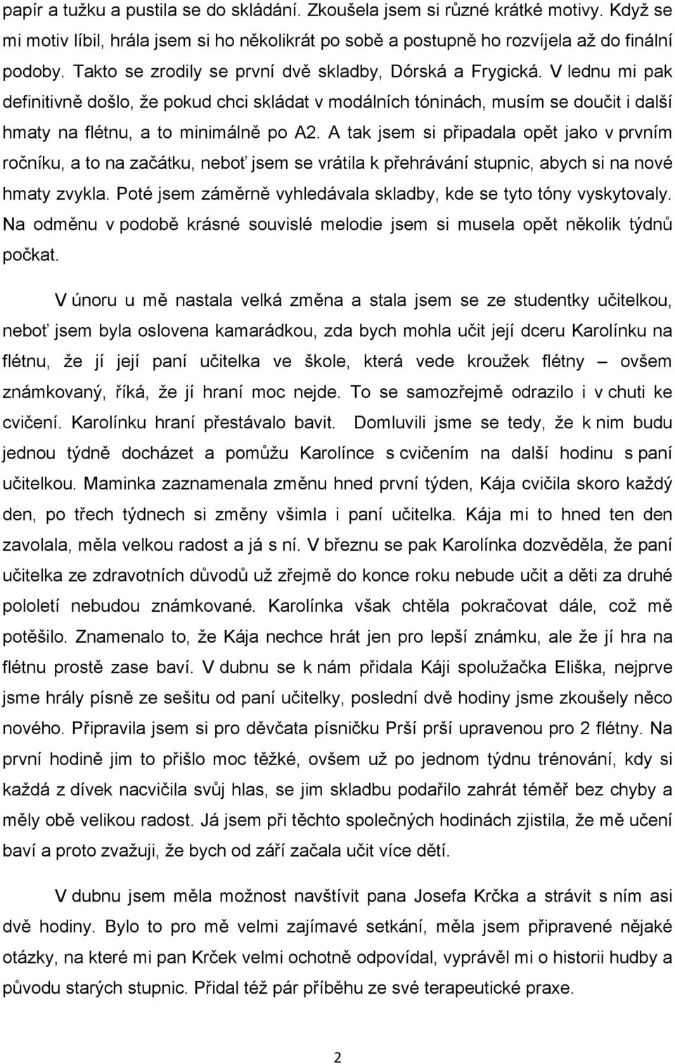 A tak jsem si připadala opět jako v prvním ročníku, a to na začátku, neboť jsem se vrátila k přehrávání stupnic, abych si na nové hmaty zvykla.