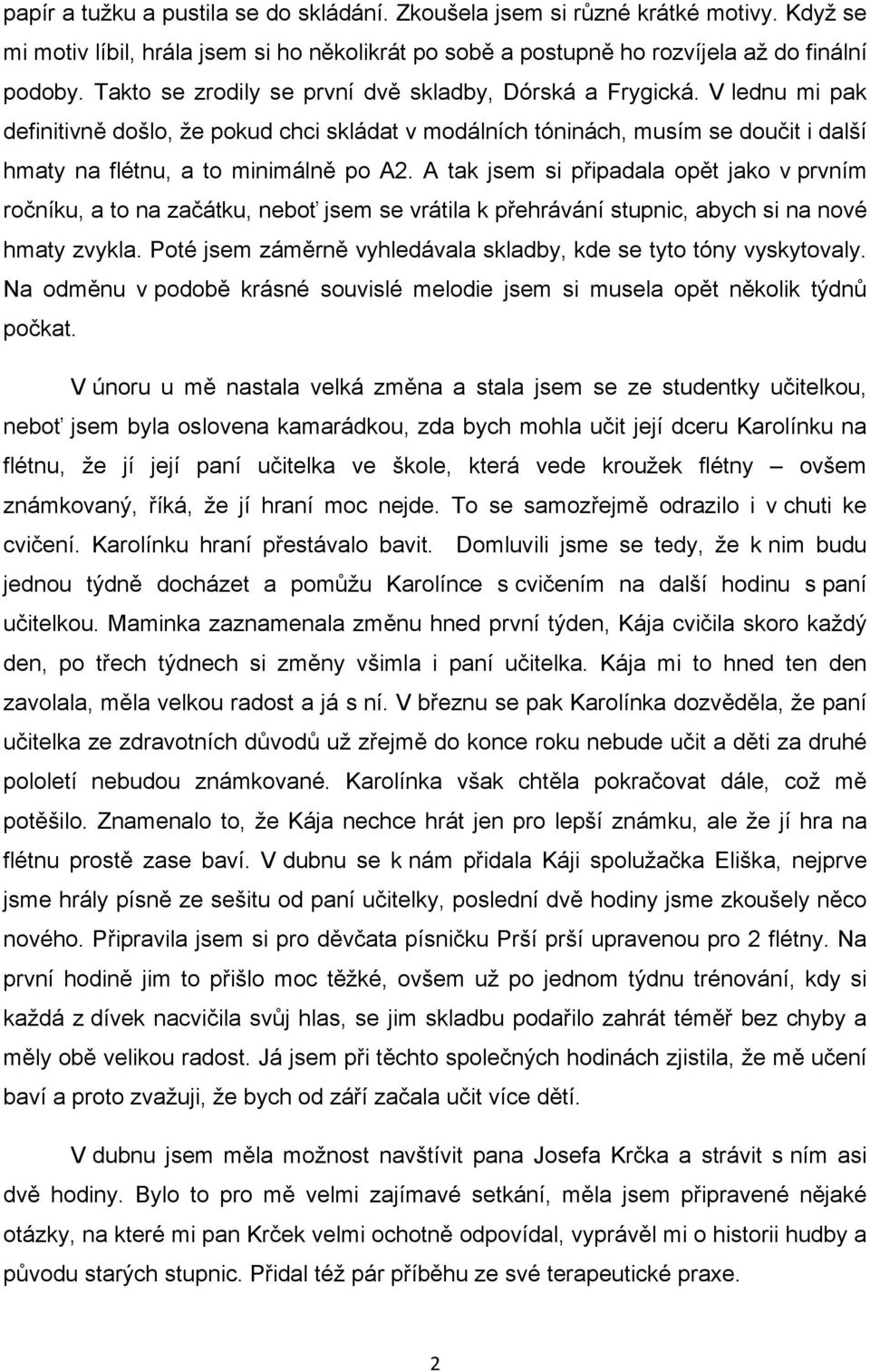 A tak jsem si připadala opět jako v prvním ročníku, a to na začátku, neboť jsem se vrátila k přehrávání stupnic, abych si na nové hmaty zvykla.