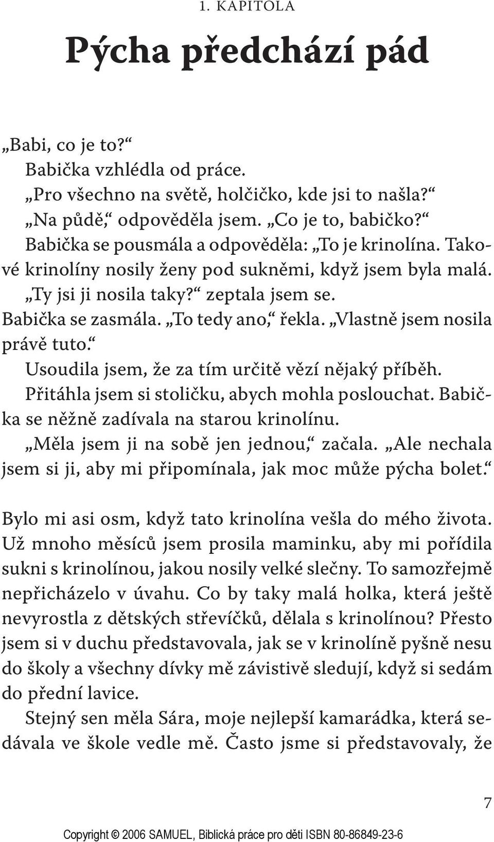 Vlastně jsem nosila právě tuto. Usoudila jsem, že za tím určitě vězí nějaký příběh. Přitáhla jsem si stoličku, abych mohla poslouchat. Babička se něžně zadívala na starou krinolínu.