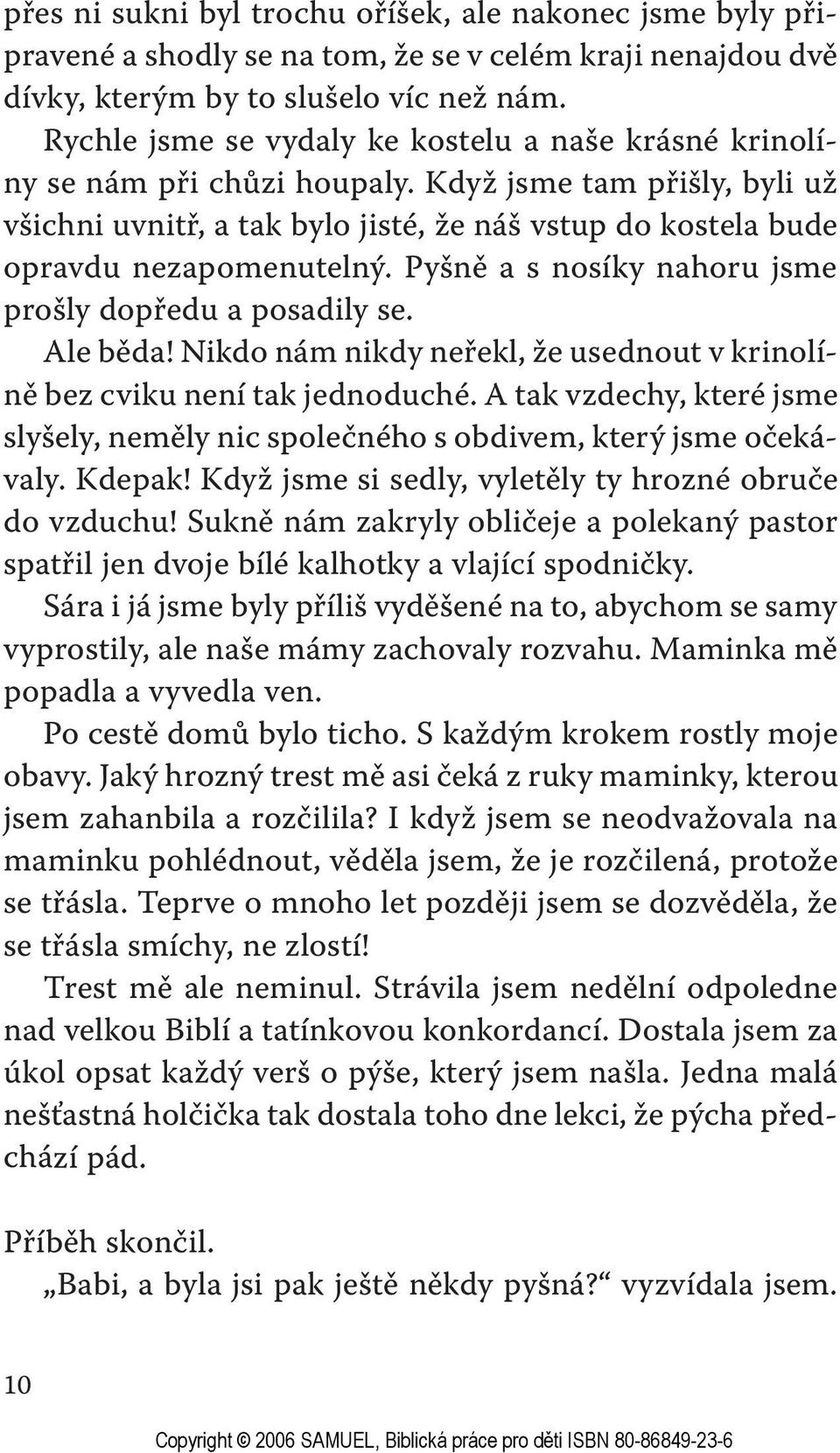 Pyšně a s nosíky nahoru jsme prošly dopředu a posadily se. Ale běda! Nikdo nám nikdy neřekl, že usednout v krinolíně bez cviku není tak jednoduché.