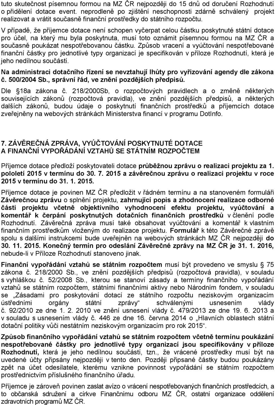 V případě, že příjemce dotace není schopen vyčerpat celou částku poskytnuté státní dotace pro účel, na který mu byla poskytnuta, musí toto oznámit písemnou formou na MZ ČR a současně poukázat