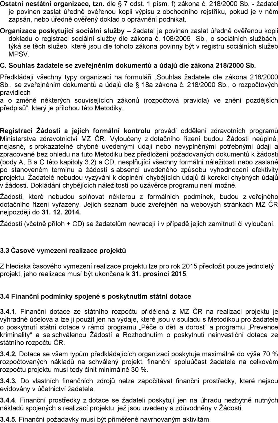 Organizace poskytující sociální služby žadatel je povinen zaslat úředně ověřenou kopii dokladu o registraci sociální služby dle zákona č. 108/2006 Sb.