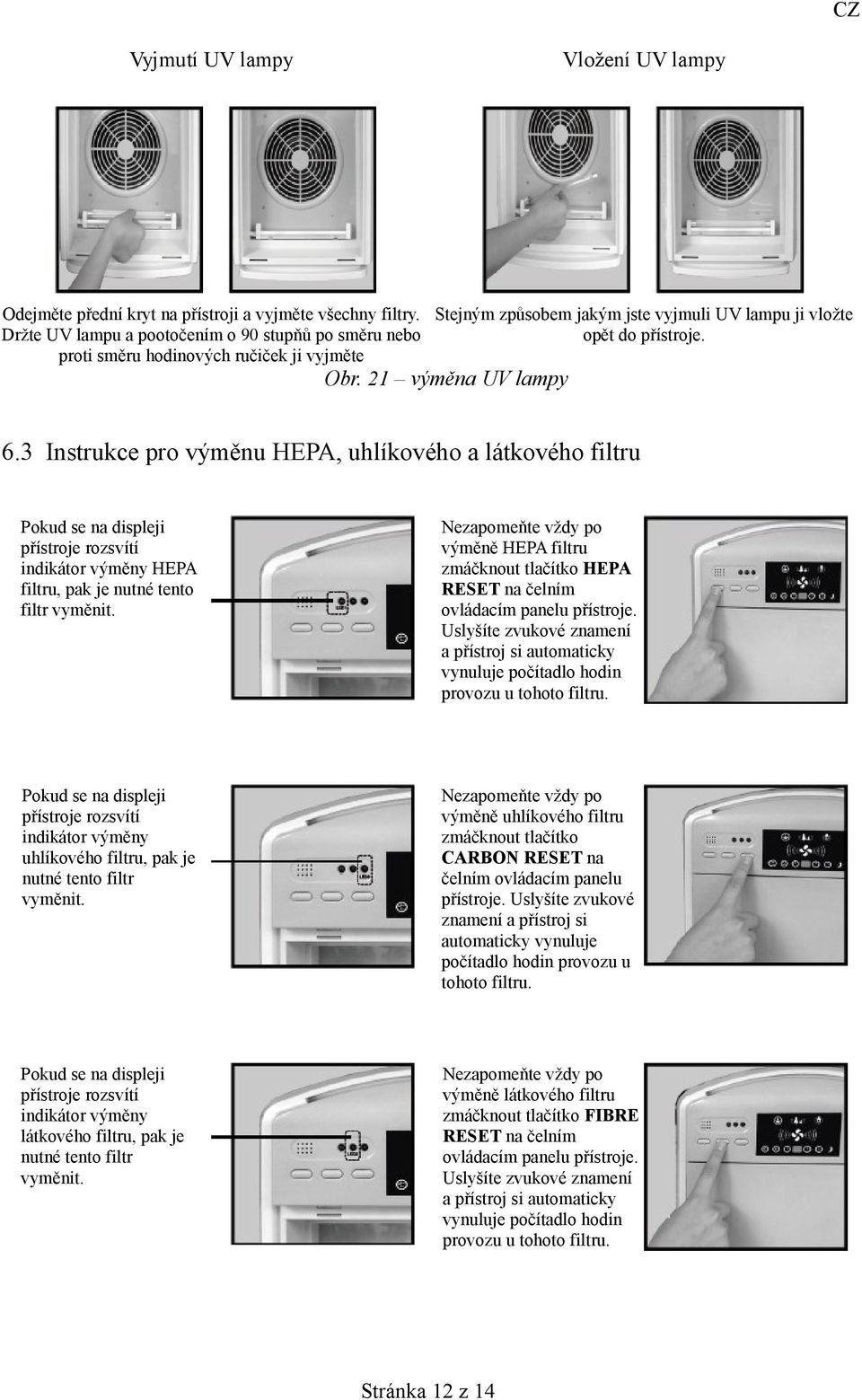 3 Instrukce pro výměnu HEPA, uhlíkového a látkového filtru Pokud se na displeji přístroje rozsvítí indikátor výměny HEPA filtru, pak je nutné tento filtr vyměnit.