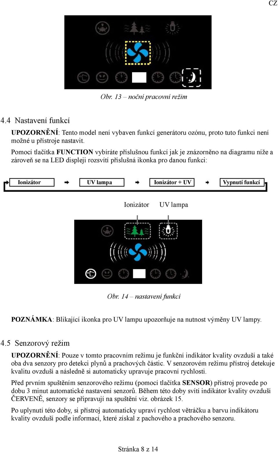 Vypnutí funkcí Ionizátor UV lampa Obr. 14 nastavení funkcí POZNÁMKA: Blikající ikonka pro UV lampu upozorňuje na nutnost výměny UV lampy. 4.