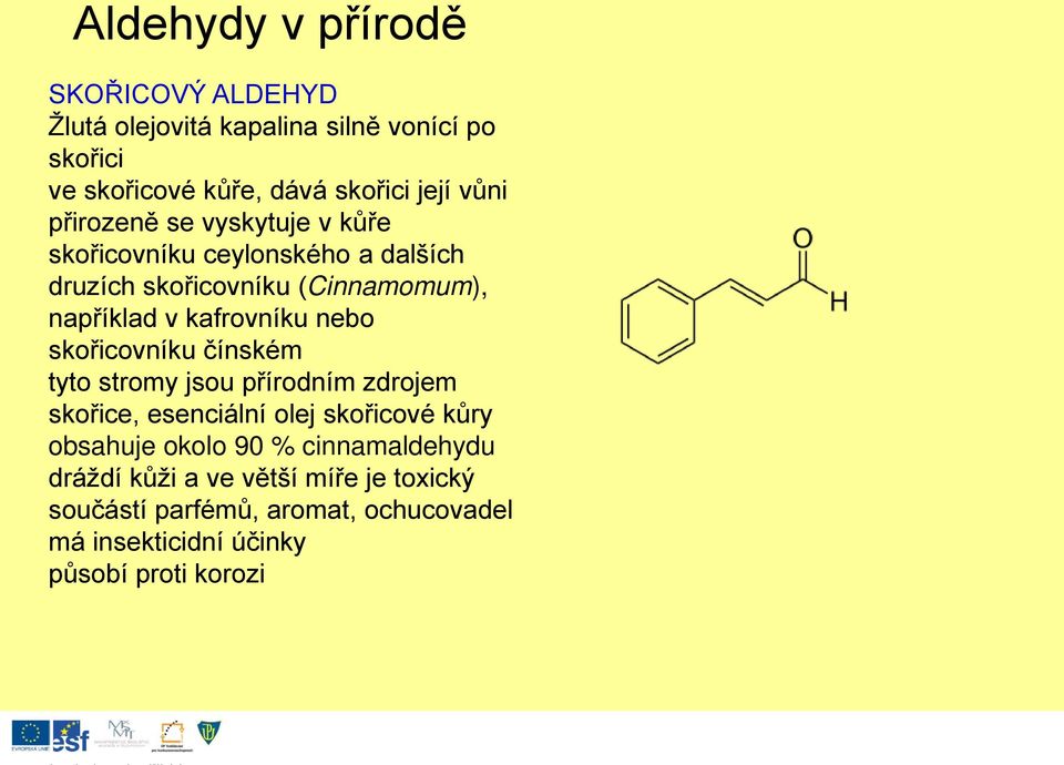 kafrovníku nebo skořicovníku čínském tyto stromy jsou přírodním zdrojem skořice, esenciální olej skořicové kůry obsahuje okolo