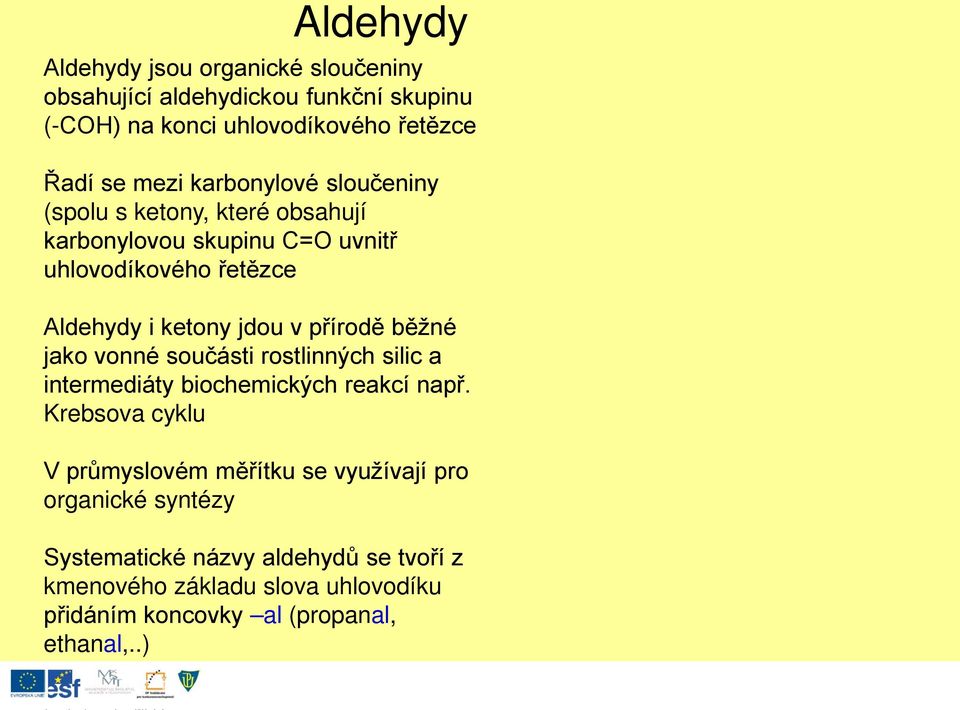 přírodě běžné jako vonné součásti rostlinných silic a intermediáty biochemických reakcí např.