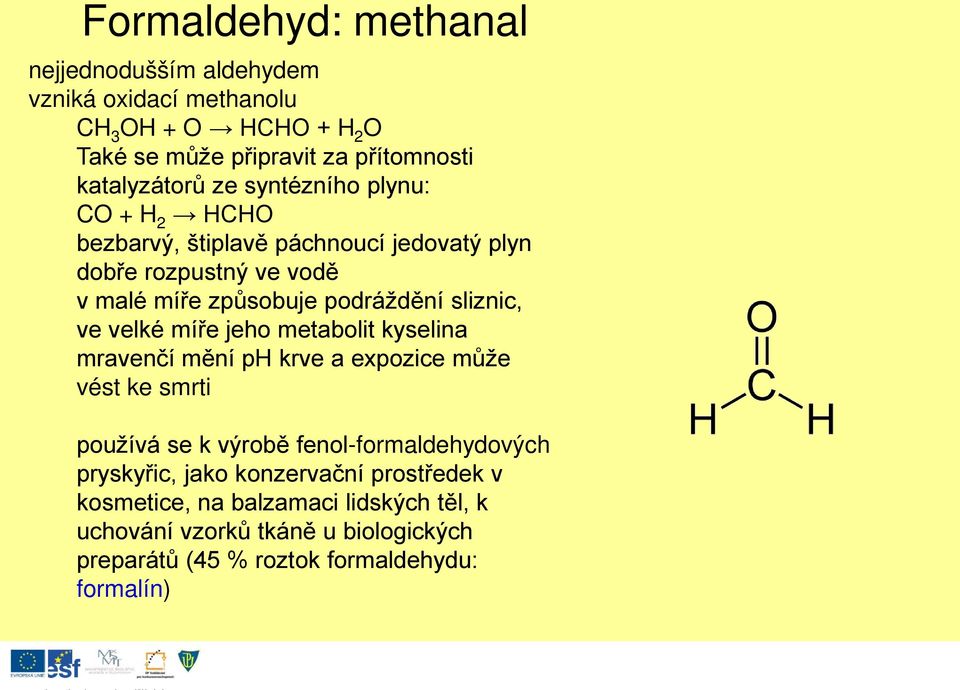 velké míře jeho metabolit kyselina mravenčí mění ph krve a expozice může vést ke smrti používá se k výrobě fenol-formaldehydových pryskyřic, jako