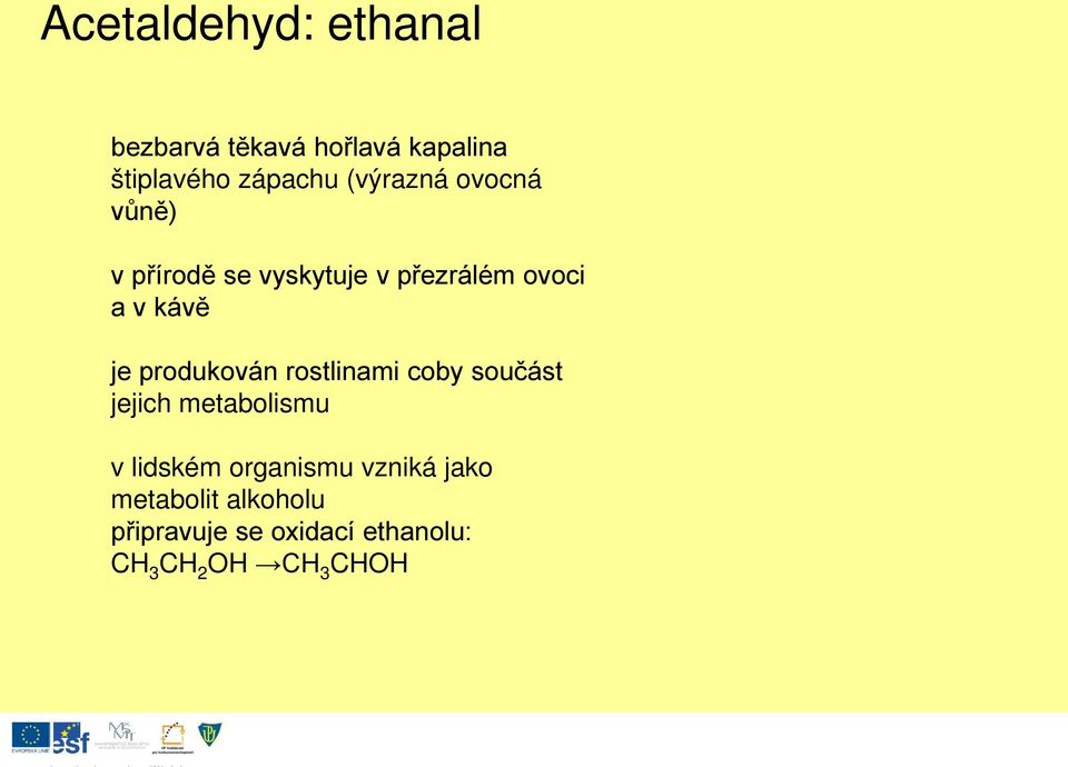 produkován rostlinami coby součást jejich metabolismu v lidském organismu