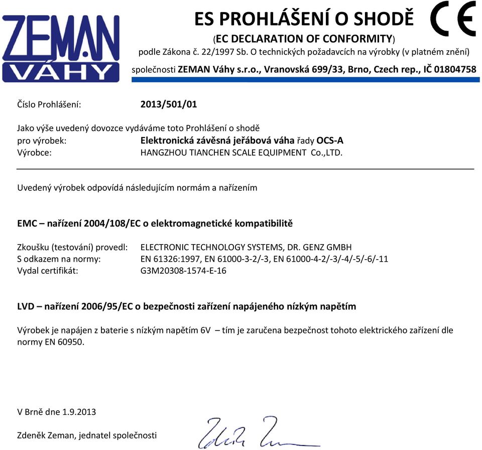 EQUIPMENT Co.,LTD. Uvedený výrobek odpovídá následujícím normám a nařízením EMC nařízení 2004/108/EC o elektromagnetické kompatibilitě Zkoušku (testování) provedl: ELECTRONIC TECHNOLOGY SYSTEMS, DR.