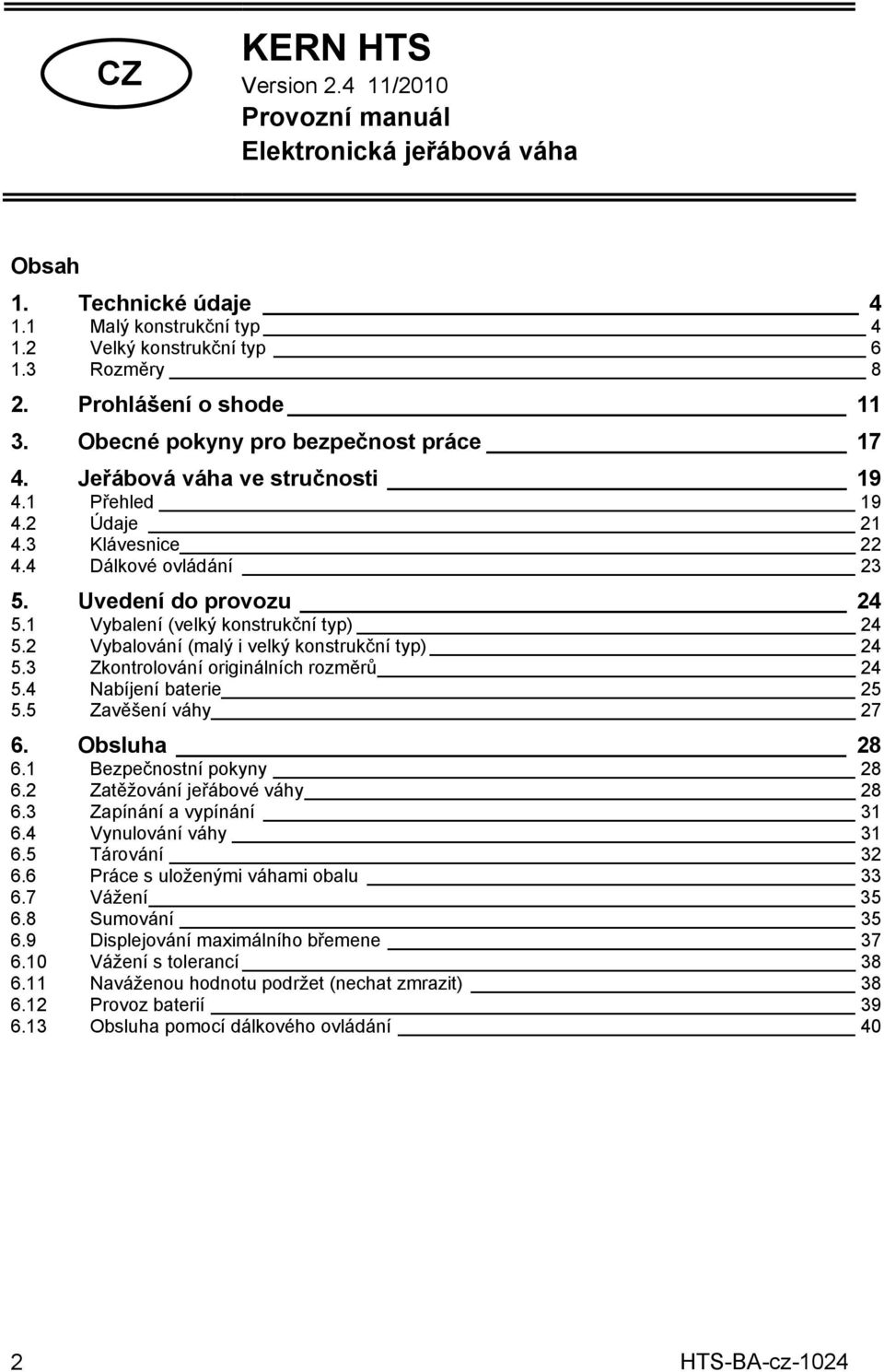 1 Vybalení (velký konstrukční typ) 24 5.2 Vybalování (malý i velký konstrukční typ) 24 5.3 Zkontrolování originálních rozměrů 24 5.4 Nabíjení baterie 25 5.5 Zavěšení váhy 27 6. Obsluha 28 6.