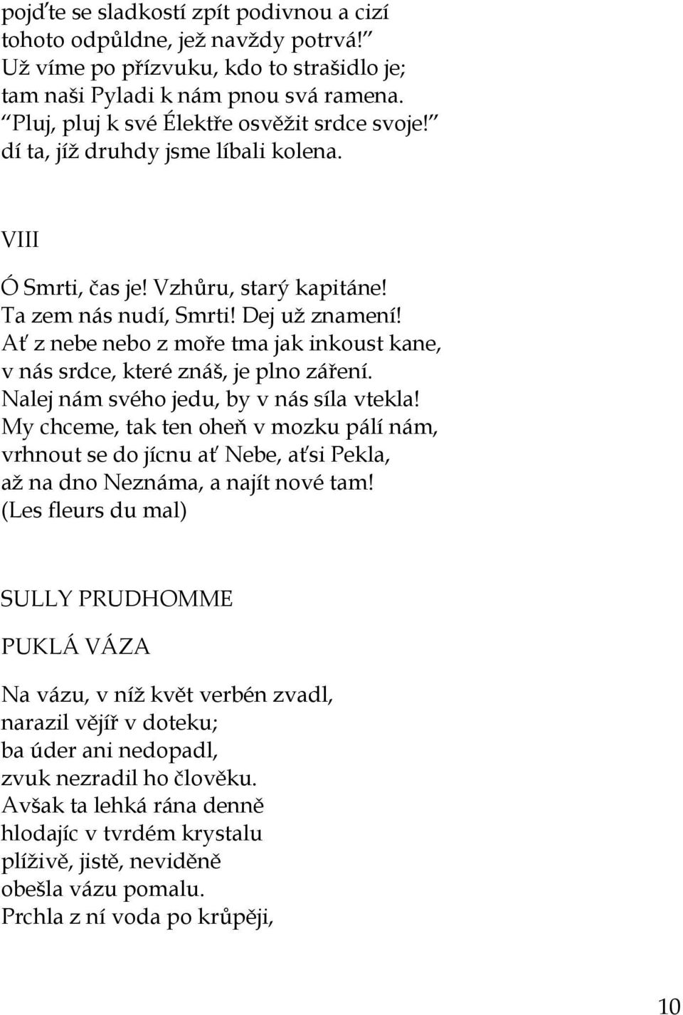 Ať z nebe nebo z moře tma jak inkoust kane, v nás srdce, které znáš, je plno záření. Nalej nám svého jedu, by v nás síla vtekla!