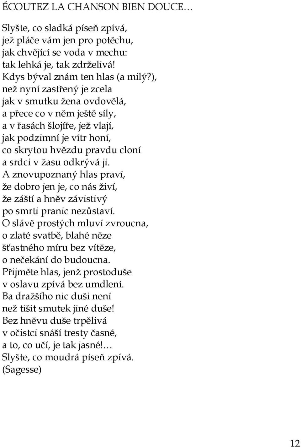 ji. A znovupoznaný hlas praví, že dobro jen je, co nás živí, že záští a hněv závistivý po smrti pranic nezůstaví.