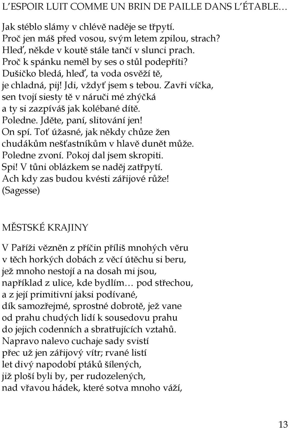 Zavři víčka, sen tvojí siesty tě v náruči mé zhýčká a ty si zazpíváš jak kolébané dítě. Poledne. Jděte, paní, slitování jen! On spí.