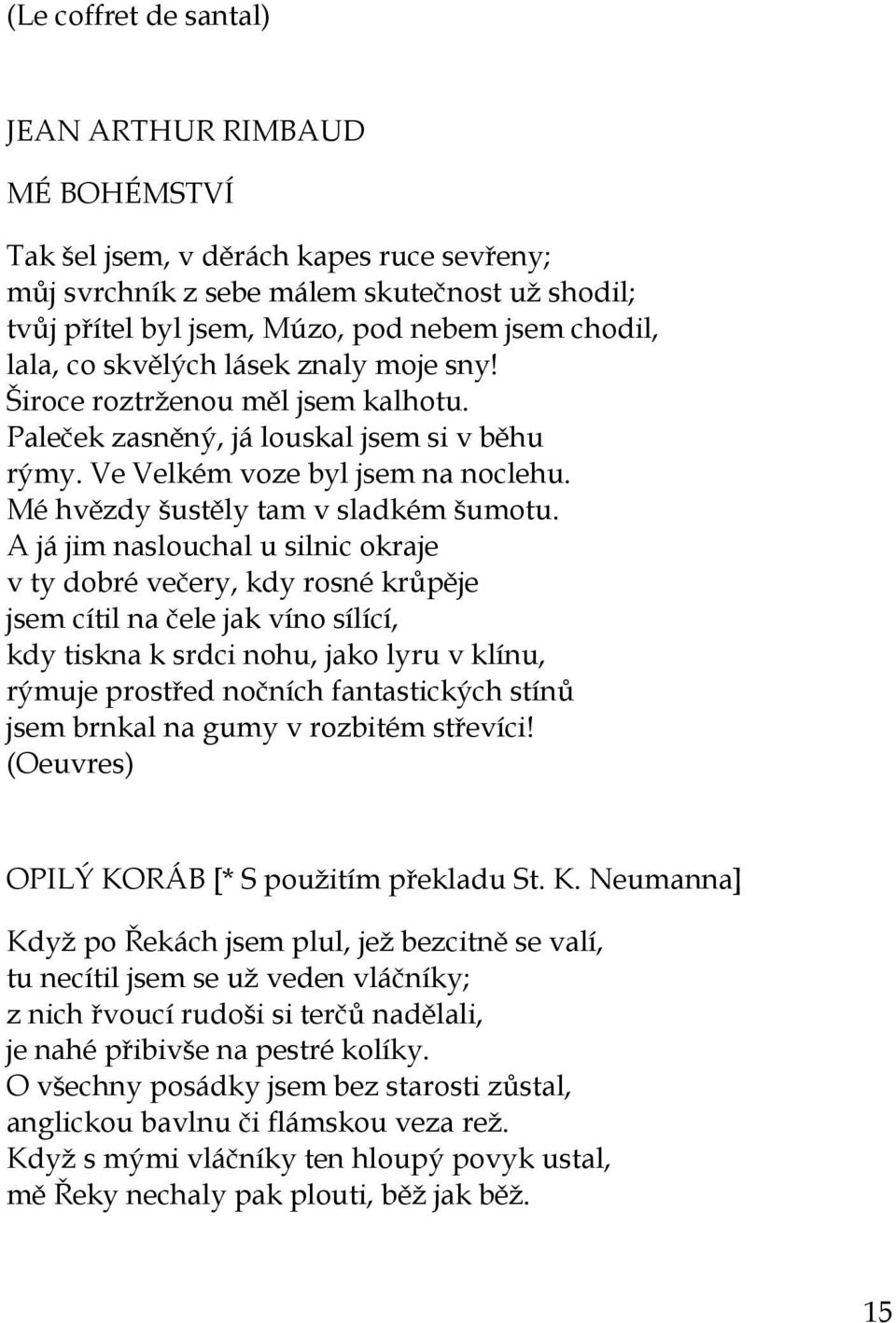 A já jim naslouchal u silnic okraje v ty dobré večery, kdy rosné krůpěje jsem cítil na čele jak víno sílící, kdy tiskna k srdci nohu, jako lyru v klínu, rýmuje prostřed nočních fantastických stínů