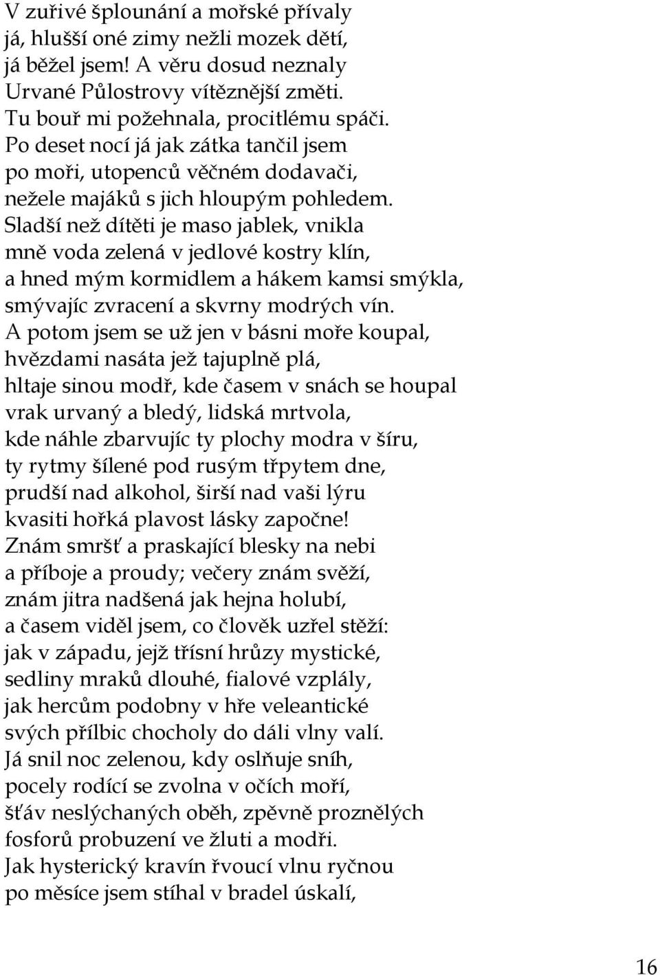 Sladší než dítěti je maso jablek, vnikla mně voda zelená v jedlové kostry klín, a hned mým kormidlem a hákem kamsi smýkla, smývajíc zvracení a skvrny modrých vín.