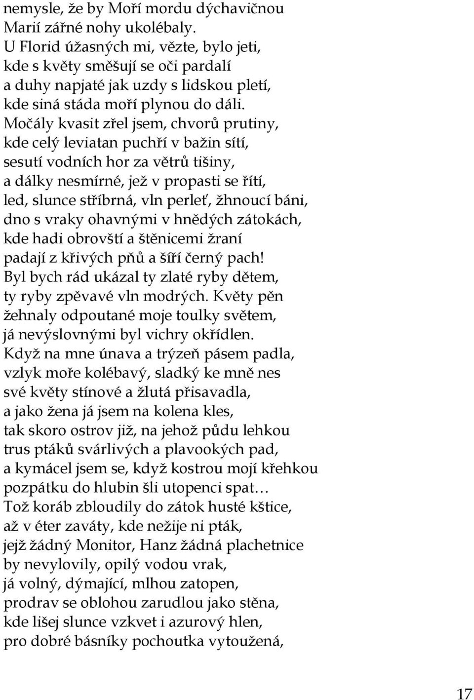 Močály kvasit zřel jsem, chvorů prutiny, kde celý leviatan puchří v bažin sítí, sesutí vodních hor za větrů tišiny, a dálky nesmírné, jež v propasti se řítí, led, slunce stříbrná, vln perleť, žhnoucí