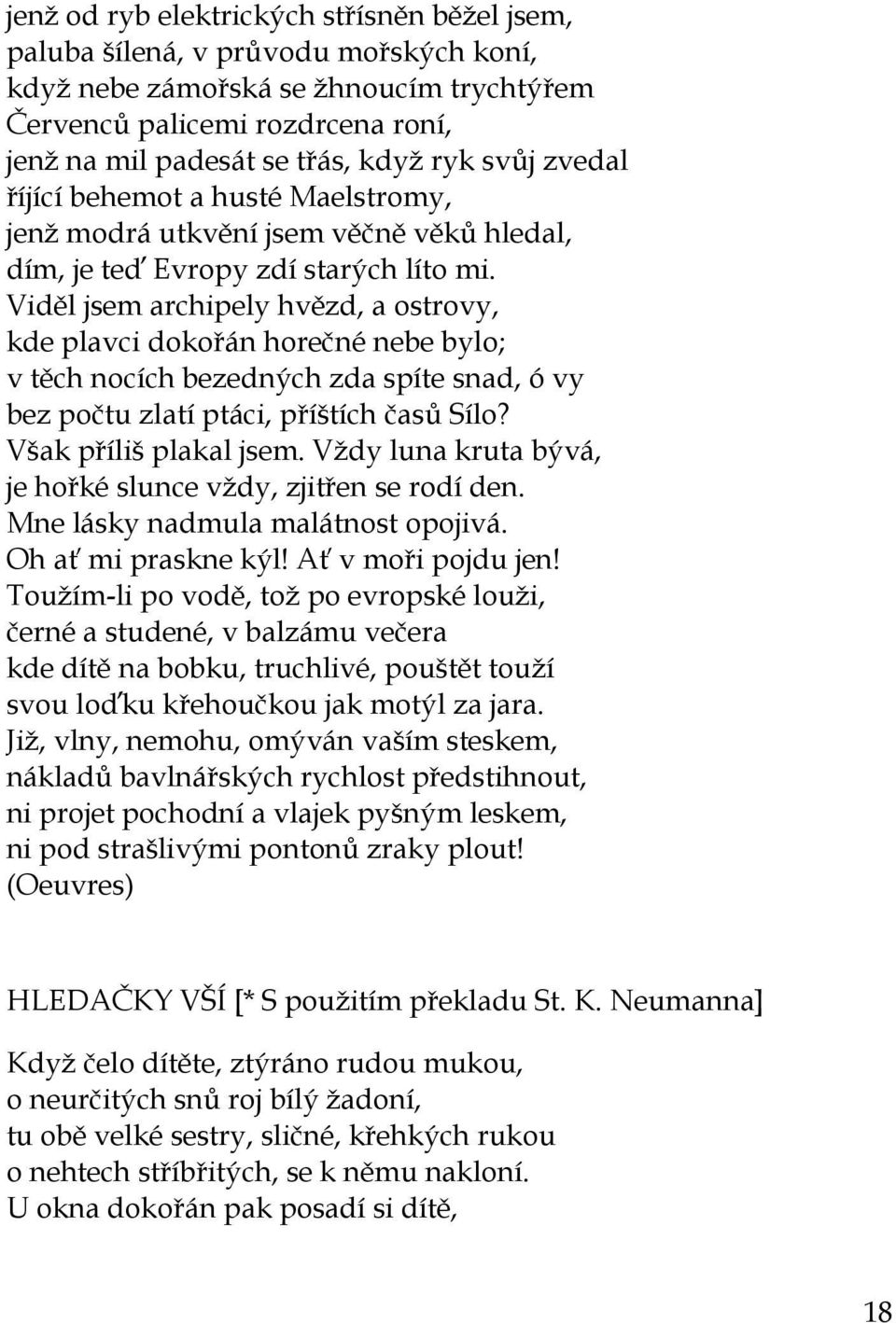 Viděl jsem archipely hvězd, a ostrovy, kde plavci dokořán horečné nebe bylo; v těch nocích bezedných zda spíte snad, ó vy bez počtu zlatí ptáci, příštích časů Sílo? Však příliš plakal jsem.