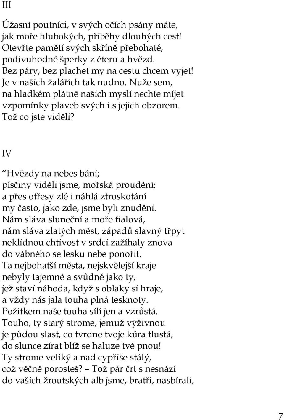 IV Hvězdy na nebes báni; písčiny viděli jsme, mořská proudění; a přes otřesy zlé i náhlá ztroskotání my často, jako zde, jsme byli znuděni.