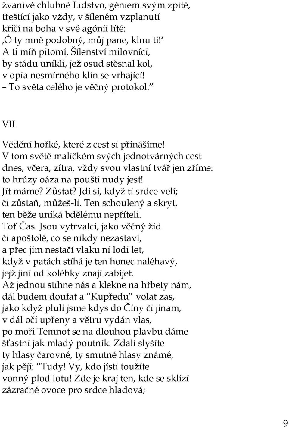 V tom světě maličkém svých jednotvárných cest dnes, včera, zítra, vždy svou vlastní tvář jen zříme: to hrůzy oáza na poušti nudy jest! Jít máme? Zůstat?