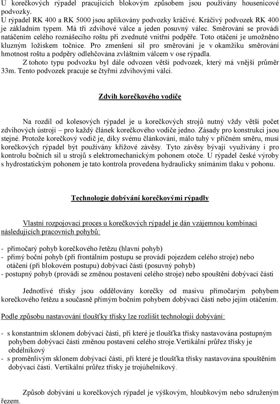 Pro zmenšení sil pro směrování je v okamţiku směrování hmotnost roštu a podpěry odlehčována zvláštním válcem v ose rýpadla.