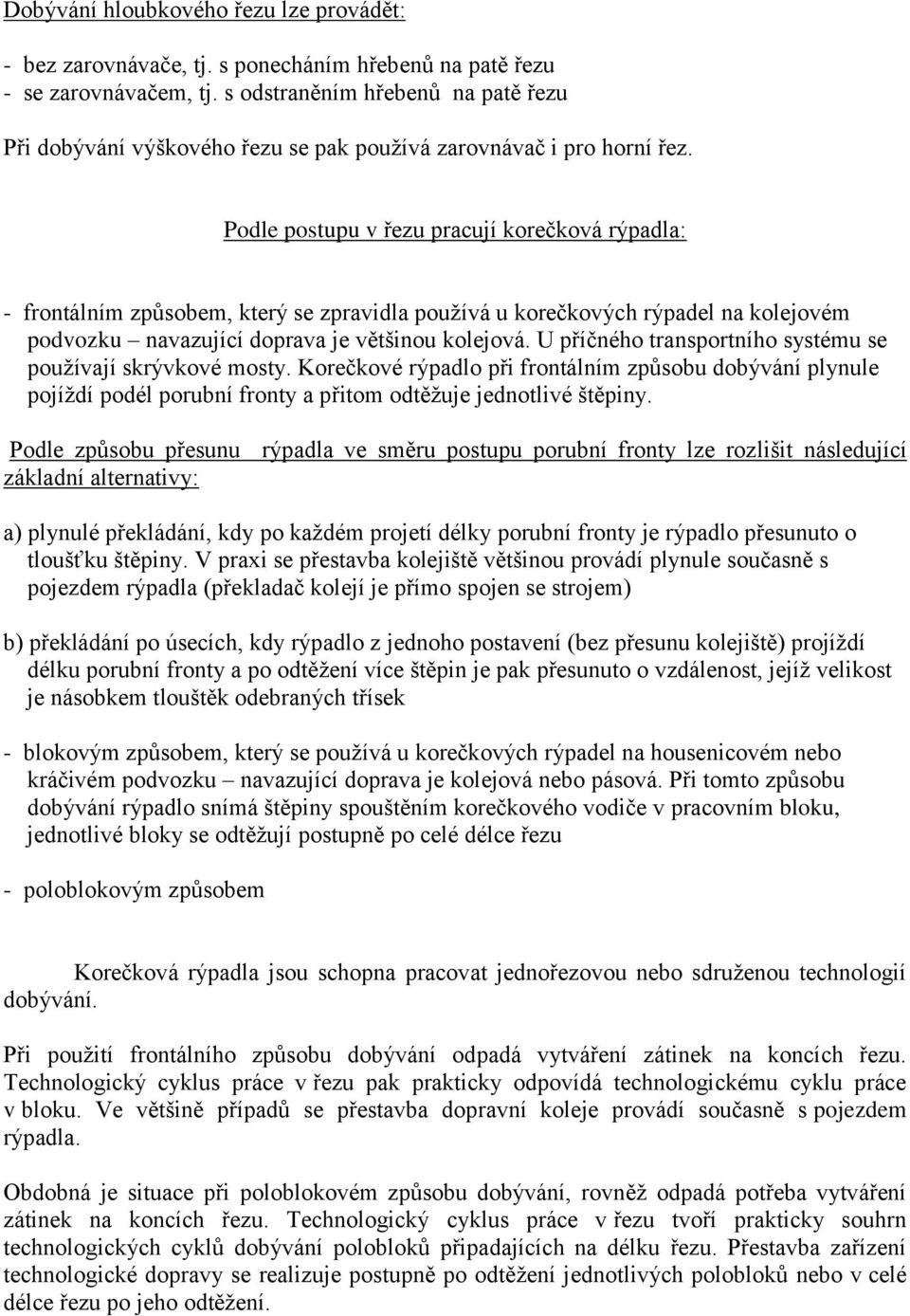 Podle postupu v řezu pracují korečková rýpadla: - frontálním způsobem, který se zpravidla pouţívá u korečkových rýpadel na kolejovém podvozku navazující doprava je většinou kolejová.